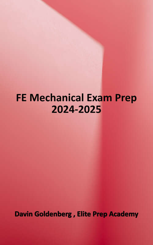 Book cover of FE Mechanical Exam Prep: The Most Complete And Practical Study Guide To Get Ready For The Current Exam In 2 Weeks And Pass It On First Try (1000+ Ncees Aligned Practice Problems Included)