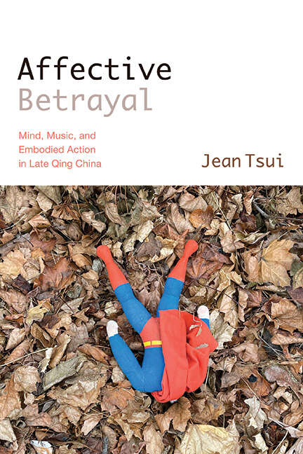 Book cover of Affective Betrayal: Mind, Music, and Embodied Action in Late Qing China (SUNY series in Chinese Philosophy and Culture)