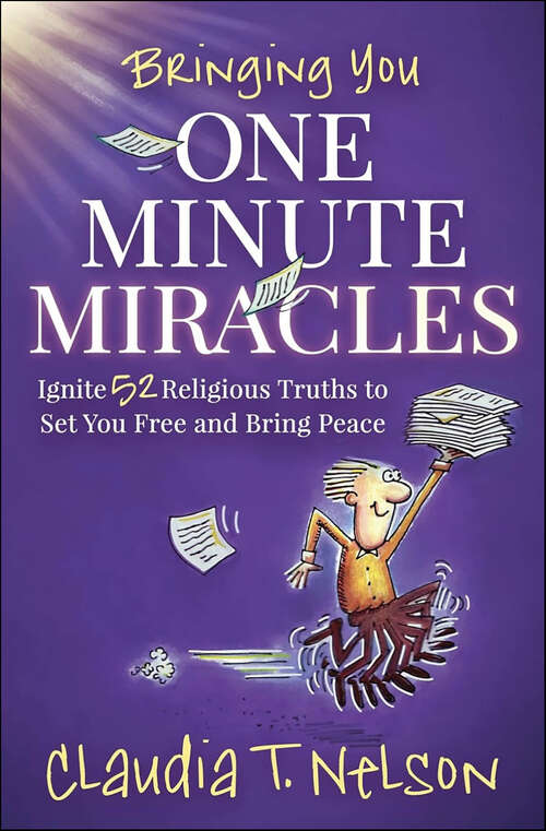 Book cover of One Minute Miracles: Ignite 52 Religious Truths that Set You Free and Bring You Peace of Mind