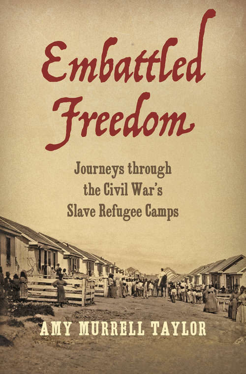 Book cover of Embattled Freedom: Journeys through the Civil War’s Slave Refugee Camps (Civil War America)