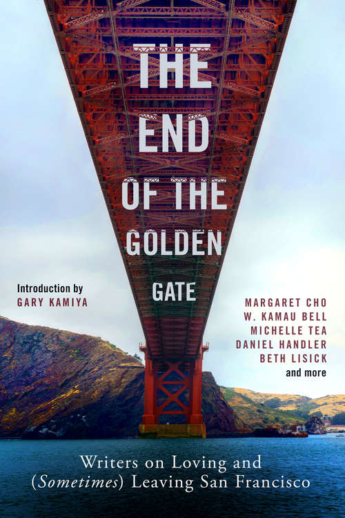 Book cover of The End of the Golden Gate: Writers on Loving and (Sometimes) Leaving San Francisco