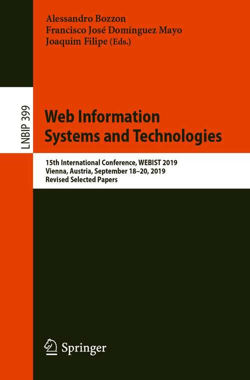 Book cover of Web Information Systems and Technologies: 15th International Conference, WEBIST 2019, Vienna, Austria, September 18–20, 2019, Revised Selected Papers (1st ed. 2020) (Lecture Notes in Business Information Processing #399)