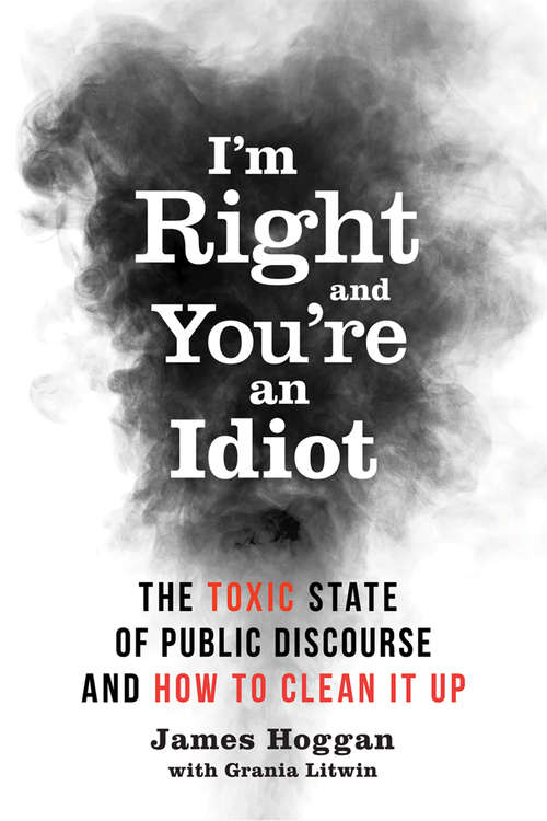 Book cover of I'm Right and Youre an Idiot: The Toxic State of Public Discourse and How to Clean it Up