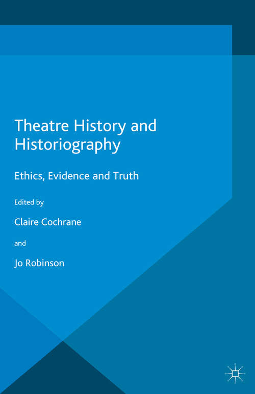 Book cover of Theatre History and Historiography: Ethics, Evidence and Truth (1st ed. 2016) (Methuen Drama Handbooks Ser.)