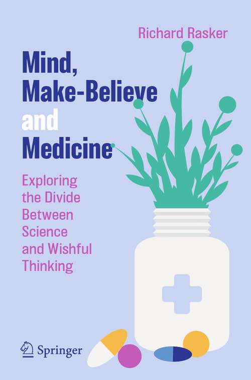 Book cover of Mind, Make-Believe and Medicine: Exploring the Divide Between Science and Wishful Thinking (1st ed. 2023)