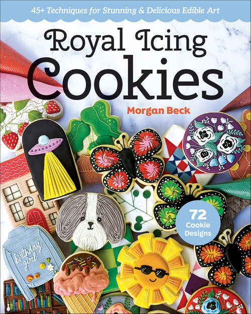 Book cover of Royal Icing Cookies: 45+ Techniques for Stunning & Delicious Edible Art