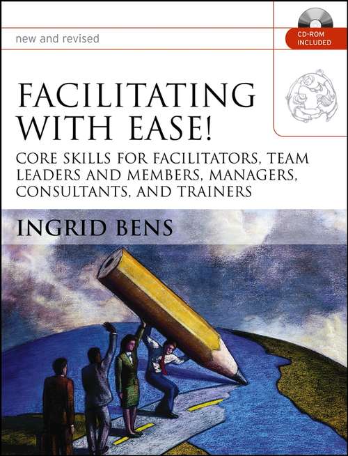 Book cover of Facilitating with Ease!: Core Skills for Facilitators, Team Leaders and Members, Managers, Consultants, and Trainers (New and Revised Edition)