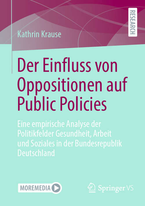 Book cover of Der Einfluss von Oppositionen auf Public Policies: Eine empirische Analyse der Politikfelder Gesundheit, Arbeit und Soziales in der Bundesrepublik Deutschland