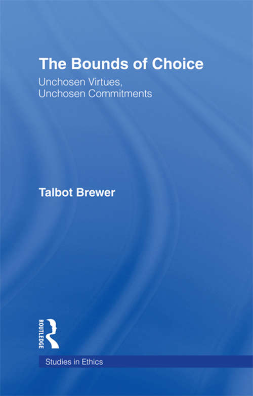 Book cover of The Bounds of Choice: Unchosen Virtues, Unchosen Commitments (Studies in Ethics)