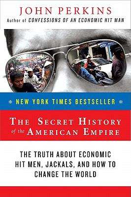 Book cover of The Secret History of the American Empire: The Truth About Economic Hit Men, Jackals, and How to Change the World