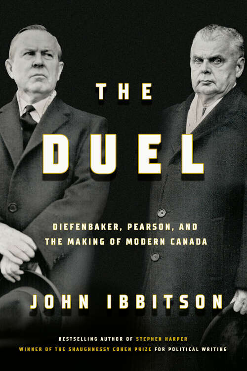 Book cover of The Duel: Diefenbaker, Pearson and the Making of Modern Canada