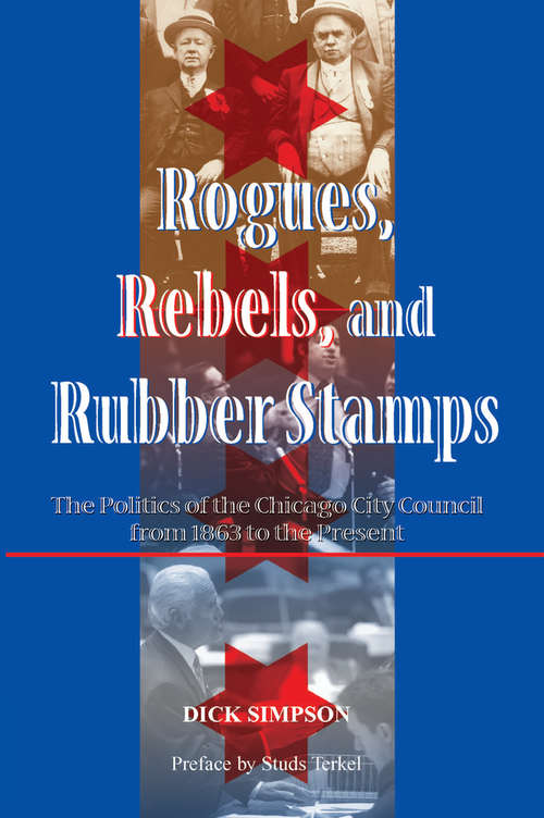 Book cover of Rogues, Rebels, And Rubber Stamps: The Politics Of The Chicago City Council, 1863 To The Present (Urban Policy Challenges Ser.)