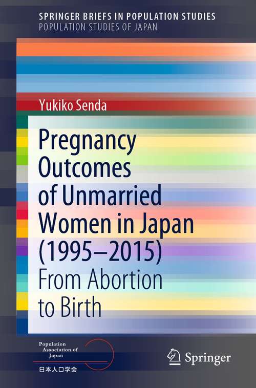 Book cover of Pregnancy Outcomes of Unmarried Women in Japan: From Abortion to Birth (1st ed. 2021) (SpringerBriefs in Population Studies)