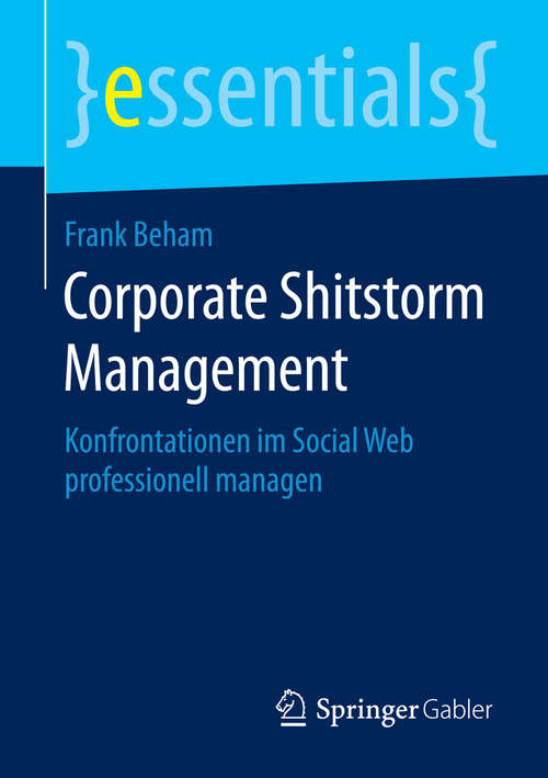 Book cover of Corporate Shitstorm Management: Konfrontationen im Social Web professionell managen (essentials)