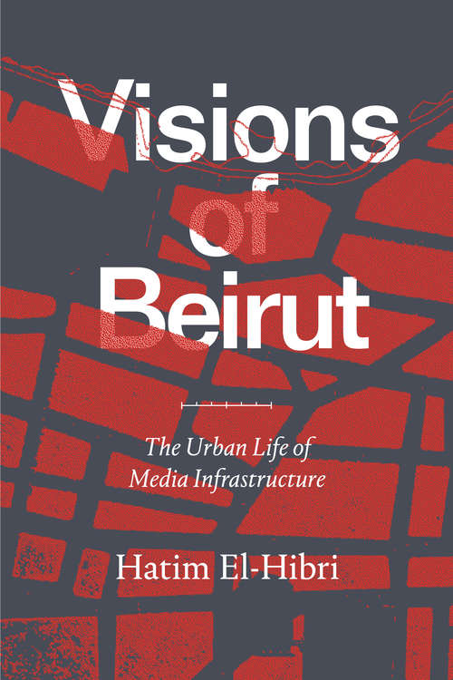 Book cover of Visions of Beirut: The Urban Life of Media Infrastructure