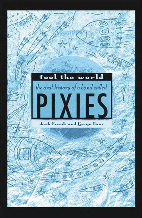 Book cover of Fool the World: The Oral History of a Band Called Pixies