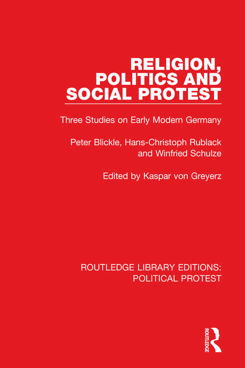 Book cover of Religion, Politics and Social Protest: Three Studies on Early Modern Germany (Routledge Library Editions: Political Protest #19)