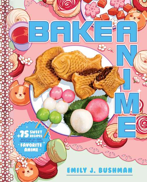 Book cover of Bake Anime: 75 Sweet Recipes Spotted In—and Inspired by—Your Favorite Anime (A Cookbook)