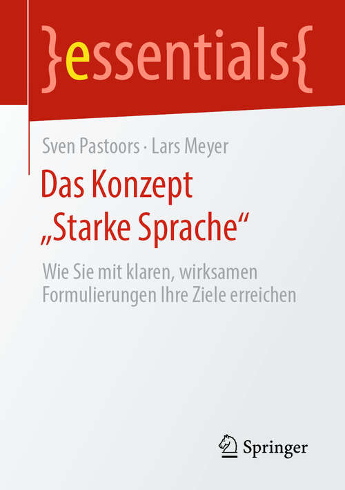 Book cover of Das Konzept „Starke Sprache“: Wie Sie mit klaren, wirksamen Formulierungen Ihre Ziele erreichen (1. Aufl. 2020) (essentials)