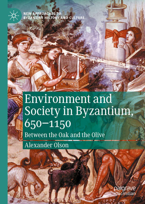 Book cover of Environment and Society in Byzantium, 650-1150: Between the Oak and the Olive (1st ed. 2020) (New Approaches to Byzantine History and Culture)