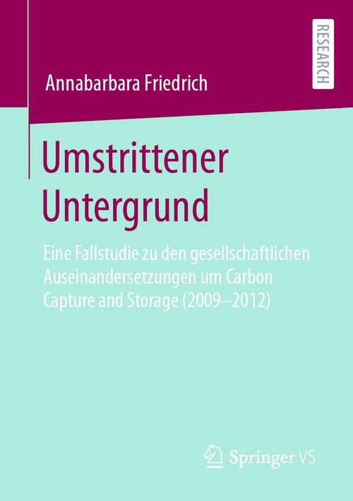 Book cover of Umstrittener Untergrund: Eine Fallstudie zu den gesellschaftlichen Auseinandersetzungen um Carbon Capture and Storage (2009-2012) (1. Aufl. 2022)