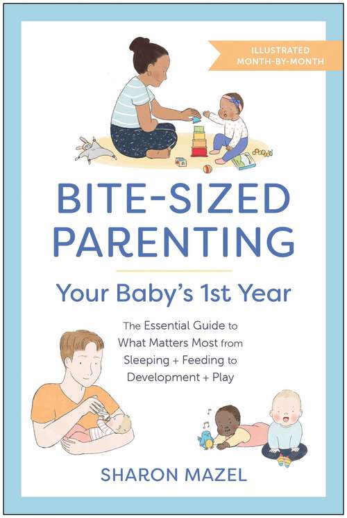 Book cover of Bite-Sized Parenting: The Essential Guide to What Matters Most, from Sleeping and Feeding to Development and Play, in an Illustrated Month-by-Month Format