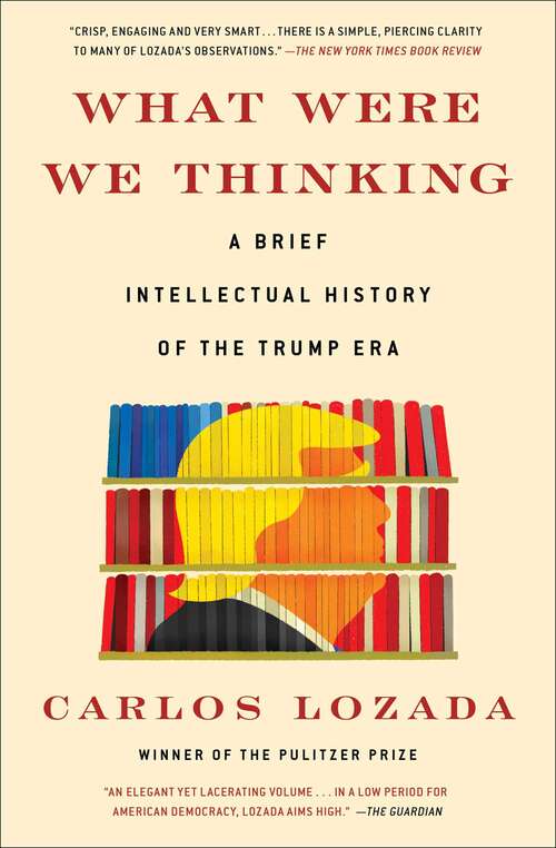 Book cover of What Were We Thinking: A Brief Intellectual History of the Trump Era