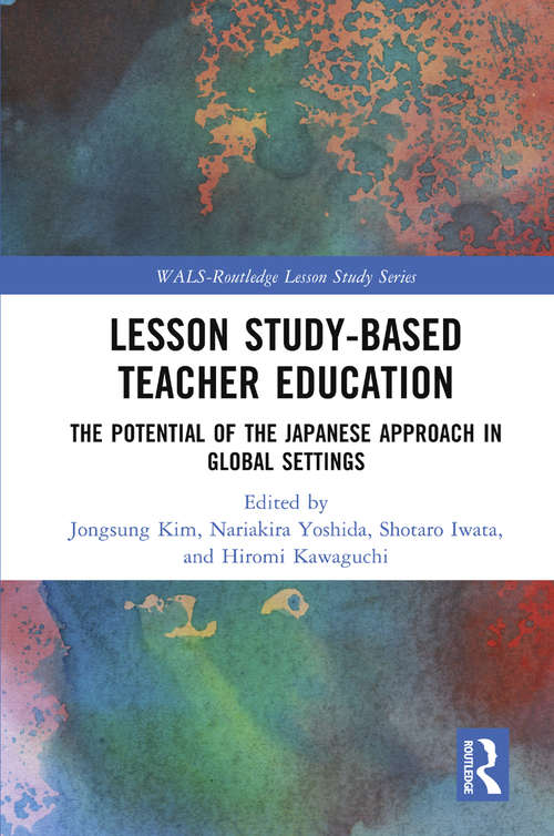 Book cover of Lesson Study-based Teacher Education: The Potential of the Japanese Approach in Global Settings (WALS-Routledge Lesson Study Series)