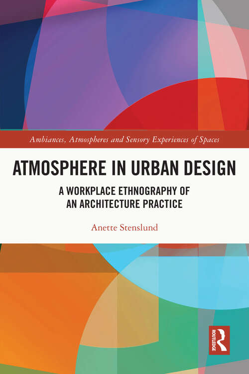Book cover of Atmosphere in Urban Design: A Workplace Ethnography of an Architecture Practice (Ambiances, Atmospheres and Sensory Experiences of Spaces)
