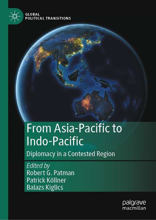 Book cover of From Asia-Pacific to Indo-Pacific: Diplomacy in a Contested Region (1st ed. 2022) (Global Political Transitions)