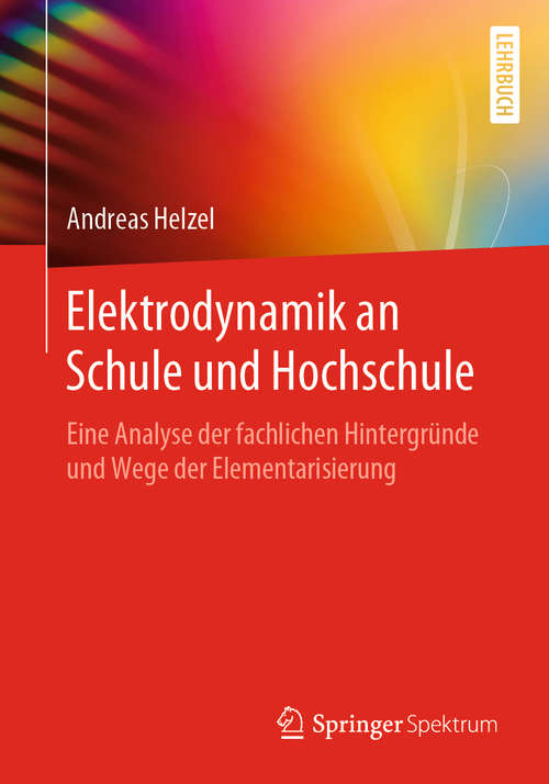 Book cover of Elektrodynamik an Schule und Hochschule: Eine Analyse der fachlichen Hintergründe und Wege der Elementarisierung (1. Aufl. 2020)