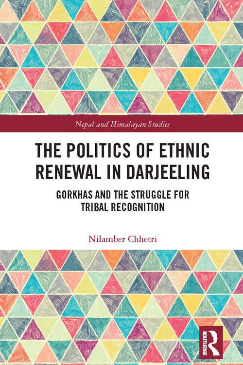 Book cover of The Politics of Ethnic Renewal in Darjeeling: Gorkhas and the Struggle for Tribal Recognition (Nepal and Himalayan Studies)