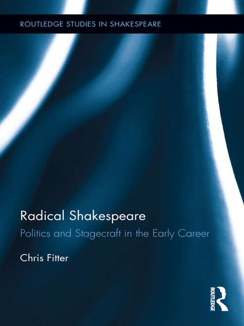 Book cover of Radical Shakespeare: Politics and Stagecraft in the Early Career (Routledge Studies in Shakespeare)