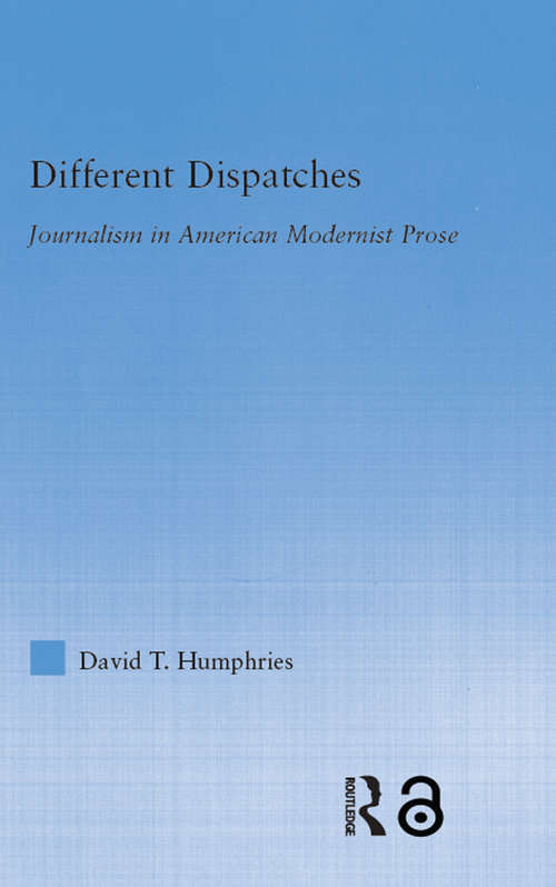 Book cover of Different Dispatches: Journalism in American Modernist Prose (Literary Criticism and Cultural Theory)