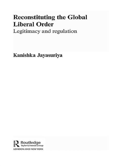 Book cover of Reconstituting the Global Liberal Order: Legitimacy, Regulation and Security (Routledge Advances in International Relations and Global Politics)