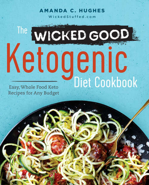 Book cover of The Wicked Good Ketogenic Diet Cookbook: Easy, Whole Food Keto Recipes for Any Budget