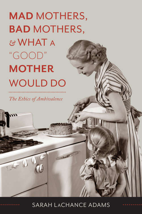 Book cover of Mad Mothers, Bad Mothers, and What a "Good" Mother Would Do