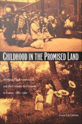 Book cover of Childhood in the Promised Land: Working-Class Movements and the Colonies De Vacances in France, 1880-1960