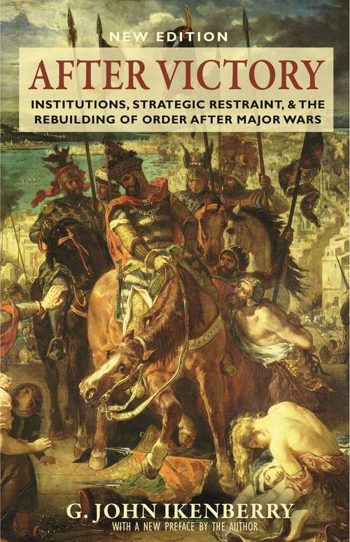 Book cover of After Victory: Institutions, Strategic Restraint, and the Rebuilding of Order after Major Wars, New Edition - New Edition (Princeton Studies in International History and Politics #161)