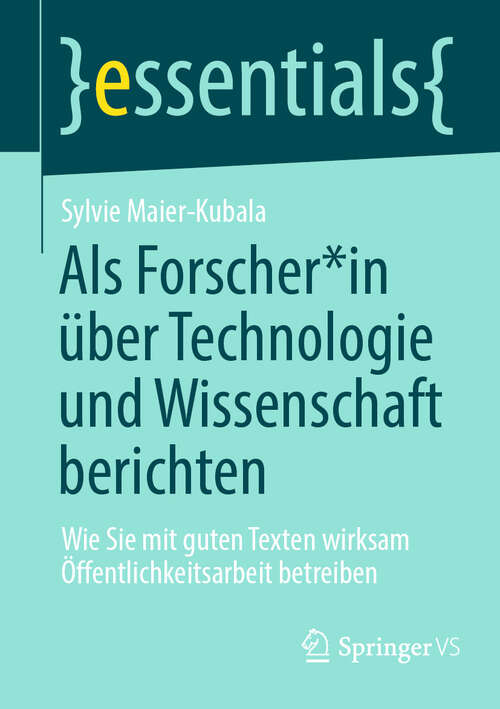 Book cover of Als Forscher*in über Technologie und Wissenschaft berichten: Wie Sie mit guten Texten wirksam Öffentlichkeitsarbeit betreiben (essentials)