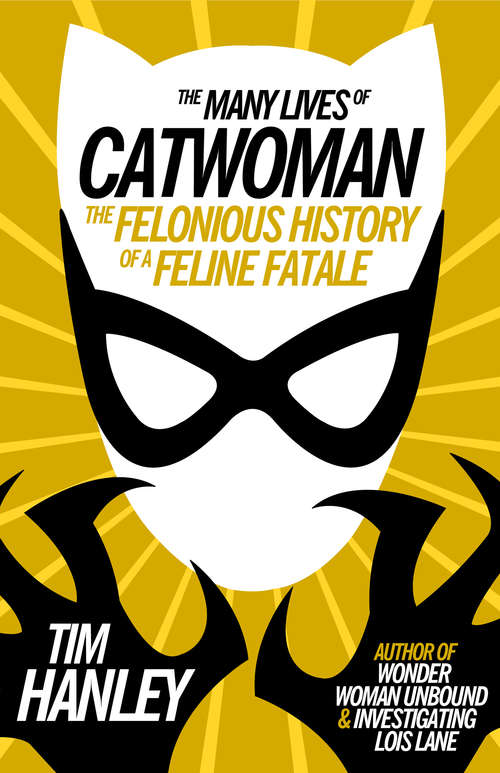 Book cover of The Many Lives of Catwoman: The Felonious History of a Feline Fatale