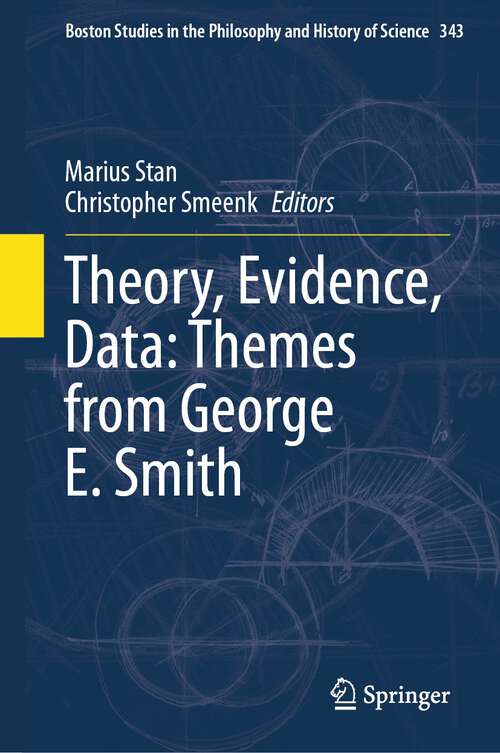 Book cover of Theory, Evidence, Data: Themes from George E. Smith (1st ed. 2023) (Boston Studies in the Philosophy and History of Science #343)