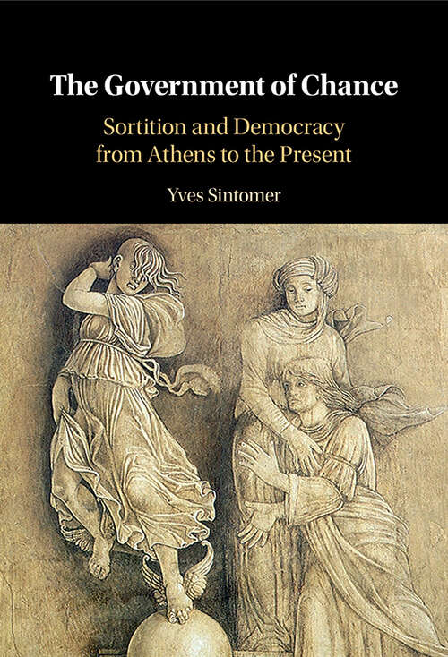 Book cover of The Government of Chance: Sortition and Democracy from Athens to the Present
