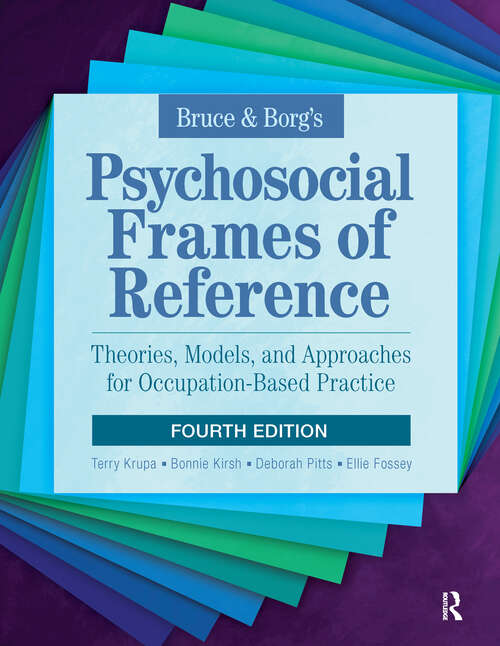Book cover of Bruce & Borg’s Psychosocial Frames of Reference: Theories, Models, and Approaches for Occupation-Based Practice