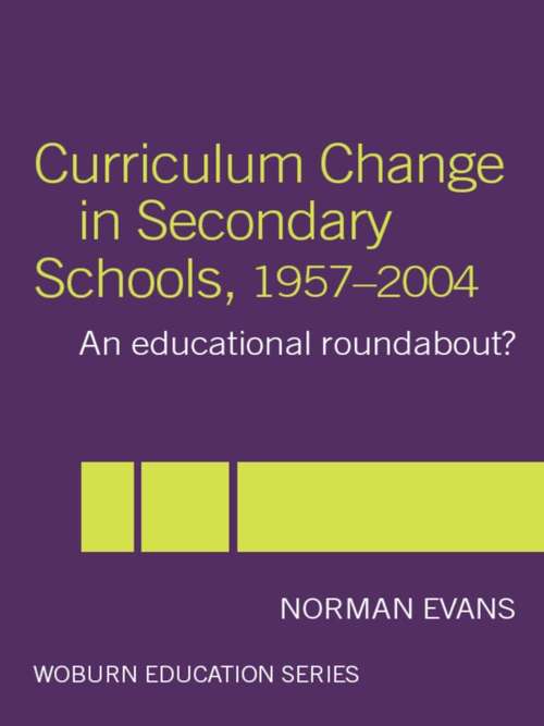 Book cover of Curriculum Change in Secondary Schools, 1957-2004: A curriculum roundabout? (Woburn Education Series)