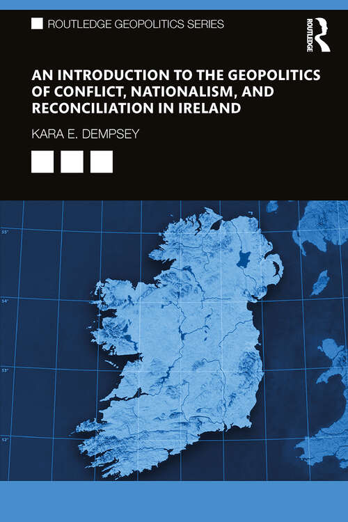 Book cover of An Introduction to the Geopolitics of Conflict, Nationalism, and Reconciliation in Ireland (Routledge Geopolitics Series)