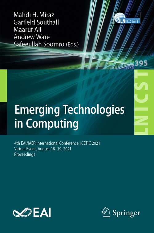Book cover of Emerging Technologies in Computing: 4th EAI/IAER International Conference, iCETiC 2021, Virtual Event, August 18–19, 2021, Proceedings (1st ed. 2021) (Lecture Notes of the Institute for Computer Sciences, Social Informatics and Telecommunications Engineering #395)