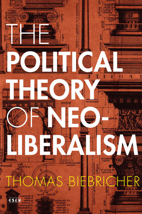 Book cover of The Political Theory of Neoliberalism (Currencies: New Thinking for Financial Times)