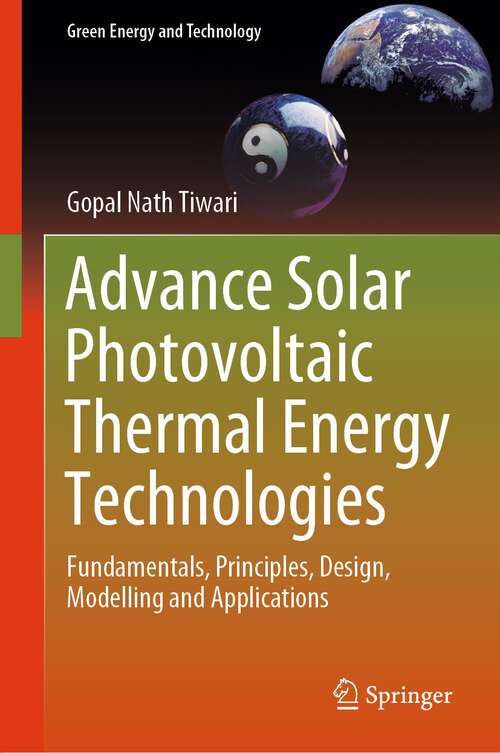 Book cover of Advance Solar Photovoltaic Thermal Energy Technologies: Fundamentals, Principles, Design, Modelling and Applications (1st ed. 2023) (Green Energy and Technology)