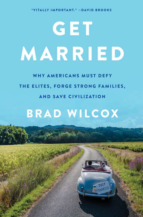 Book cover of Get Married: Why Americans Must Defy the Elites, Forge Strong Families, and Save Civilization